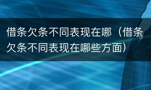 借条欠条不同表现在哪（借条欠条不同表现在哪些方面）