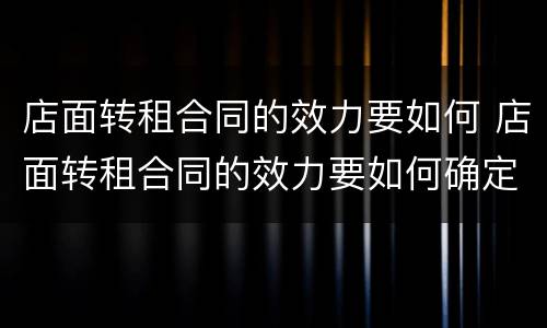 店面转租合同的效力要如何 店面转租合同的效力要如何确定