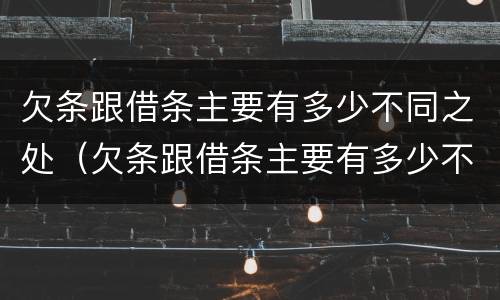 欠条跟借条主要有多少不同之处（欠条跟借条主要有多少不同之处有效）