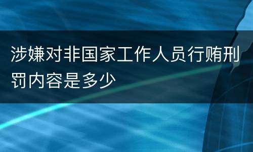 涉嫌对非国家工作人员行贿刑罚内容是多少