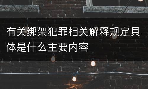 有关绑架犯罪相关解释规定具体是什么主要内容