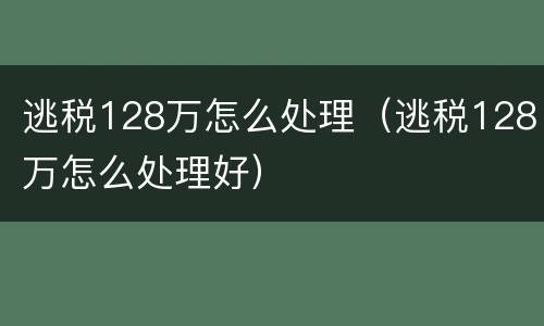 逃税128万怎么处理（逃税128万怎么处理好）