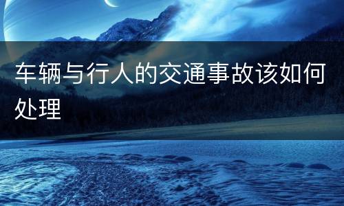 车辆与行人的交通事故该如何处理