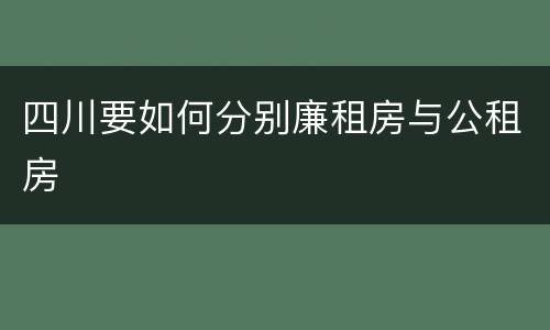 四川要如何分别廉租房与公租房