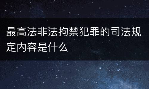 最高法非法拘禁犯罪的司法规定内容是什么