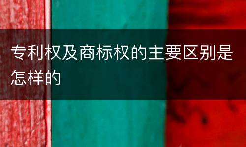 专利权及商标权的主要区别是怎样的