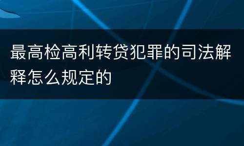 最高检高利转贷犯罪的司法解释怎么规定的
