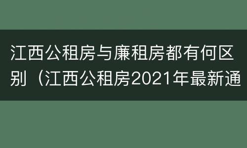 江西公租房与廉租房都有何区别（江西公租房2021年最新通知）