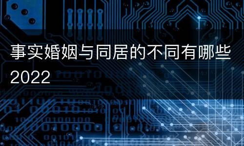事实婚姻与同居的不同有哪些2022