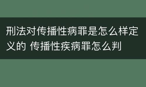 刑法对传播性病罪是怎么样定义的 传播性疾病罪怎么判