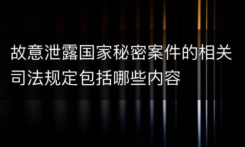 故意泄露国家秘密案件的相关司法规定包括哪些内容
