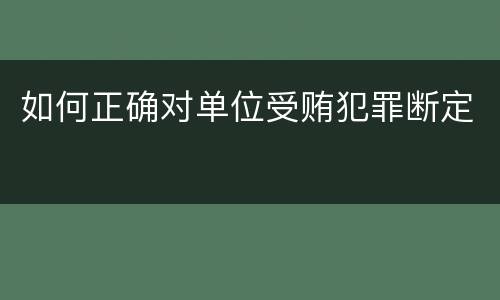 如何正确对单位受贿犯罪断定