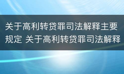 关于高利转贷罪司法解释主要规定 关于高利转贷罪司法解释主要规定