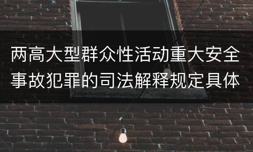 两高大型群众性活动重大安全事故犯罪的司法解释规定具体有哪些重要内容