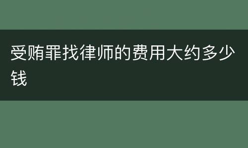 受贿罪找律师的费用大约多少钱