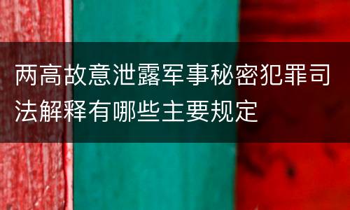 两高故意泄露军事秘密犯罪司法解释有哪些主要规定