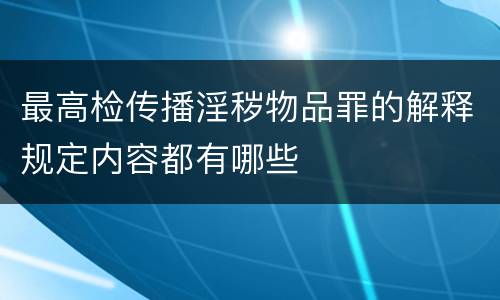 最高检传播淫秽物品罪的解释规定内容都有哪些