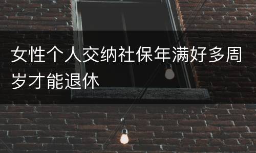 女性个人交纳社保年满好多周岁才能退休