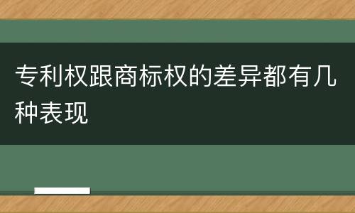专利权跟商标权的差异都有几种表现