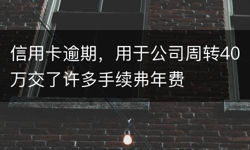 信用卡逾期，用于公司周转40万交了许多手续弗年费