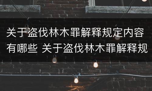 关于盗伐林木罪解释规定内容有哪些 关于盗伐林木罪解释规定内容有哪些法律