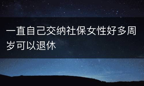 一直自己交纳社保女性好多周岁可以退休