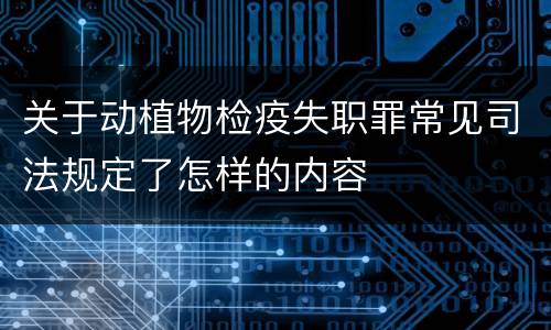 关于动植物检疫失职罪常见司法规定了怎样的内容