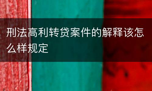 刑法高利转贷案件的解释该怎么样规定