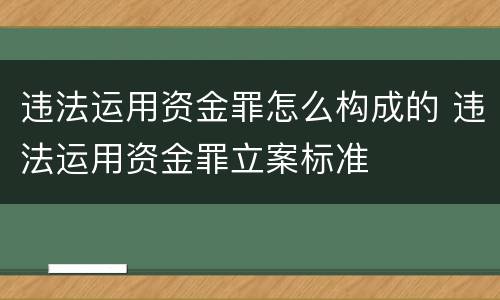 违法运用资金罪怎么构成的 违法运用资金罪立案标准