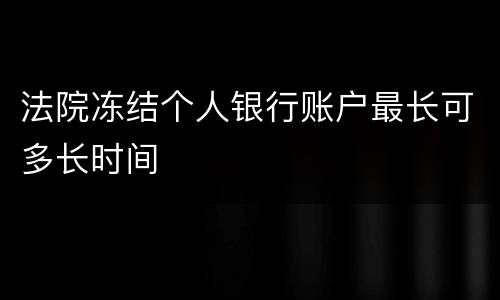 法院冻结个人银行账户最长可多长时间