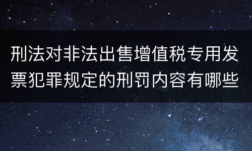 刑法对非法出售增值税专用发票犯罪规定的刑罚内容有哪些