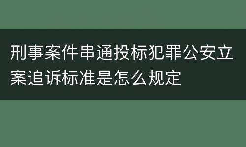 刑事案件串通投标犯罪公安立案追诉标准是怎么规定