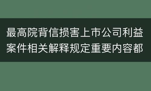 最高院背信损害上市公司利益案件相关解释规定重要内容都有哪些