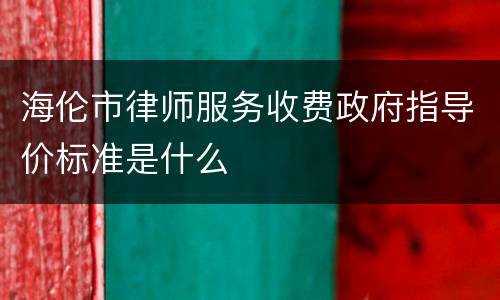 海伦市律师服务收费政府指导价标准是什么