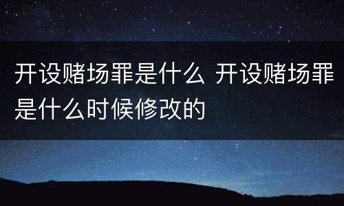 开设赌场罪是什么 开设赌场罪是什么时候修改的