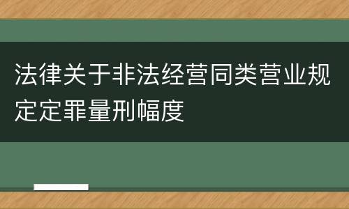 法律关于非法经营同类营业规定定罪量刑幅度