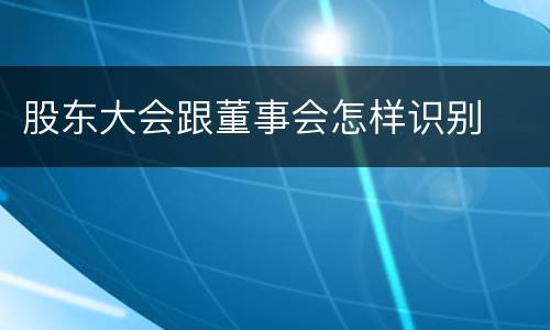 股东大会跟董事会怎样识别