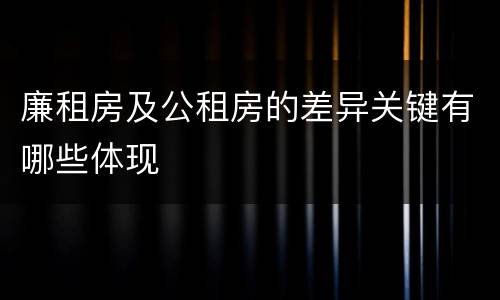 廉租房及公租房的差异关键有哪些体现