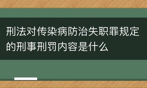 刑法对传染病防治失职罪规定的刑事刑罚内容是什么