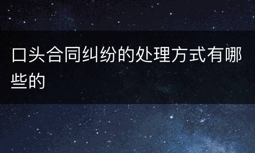 口头合同纠纷的处理方式有哪些的