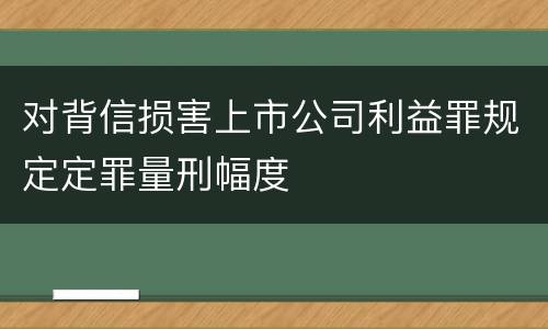 对背信损害上市公司利益罪规定定罪量刑幅度