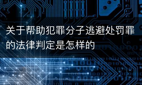 关于帮助犯罪分子逃避处罚罪的法律判定是怎样的