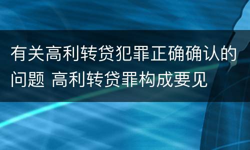 有关高利转贷犯罪正确确认的问题 高利转贷罪构成要见