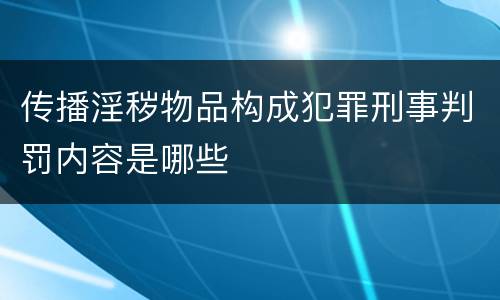传播淫秽物品构成犯罪刑事判罚内容是哪些