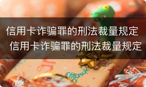 信用卡诈骗罪的刑法裁量规定 信用卡诈骗罪的刑法裁量规定最新