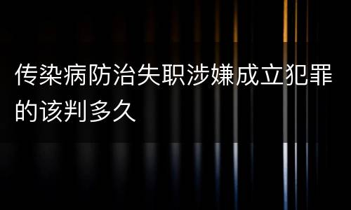传染病防治失职涉嫌成立犯罪的该判多久