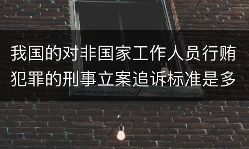 我国的对非国家工作人员行贿犯罪的刑事立案追诉标准是多少