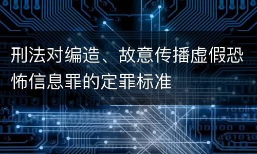 刑法对编造、故意传播虚假恐怖信息罪的定罪标准