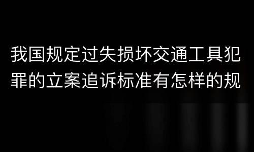 我国规定过失损坏交通工具犯罪的立案追诉标准有怎样的规定