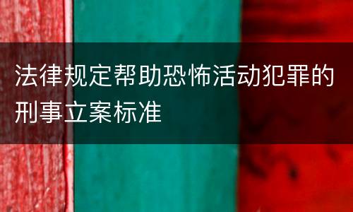 法律规定帮助恐怖活动犯罪的刑事立案标准